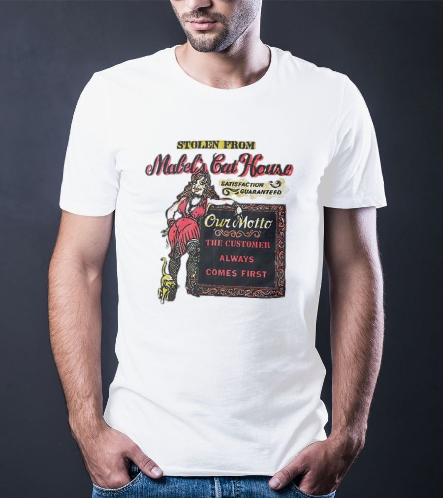 Stolen From Mabel’s Cat House Satisfaction Guaranteed Our Motto The Customer Always Comes First T-Shirt