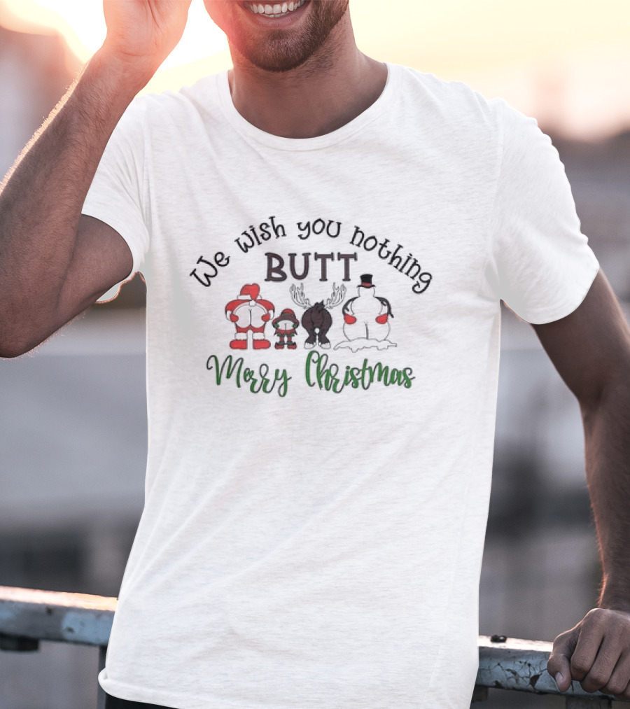 We Wish You Nothing Butt Merry Christmas Santa Reindeer Snowman Humor T-Shirt