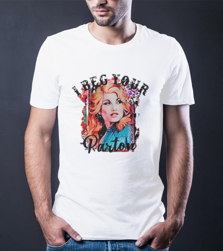 I Beg Your Dolly Parton T-Shirt