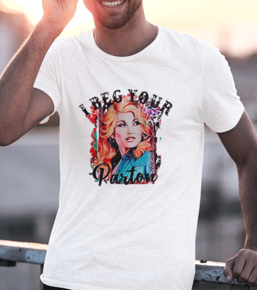 I Beg Your Dolly Parton T-Shirt