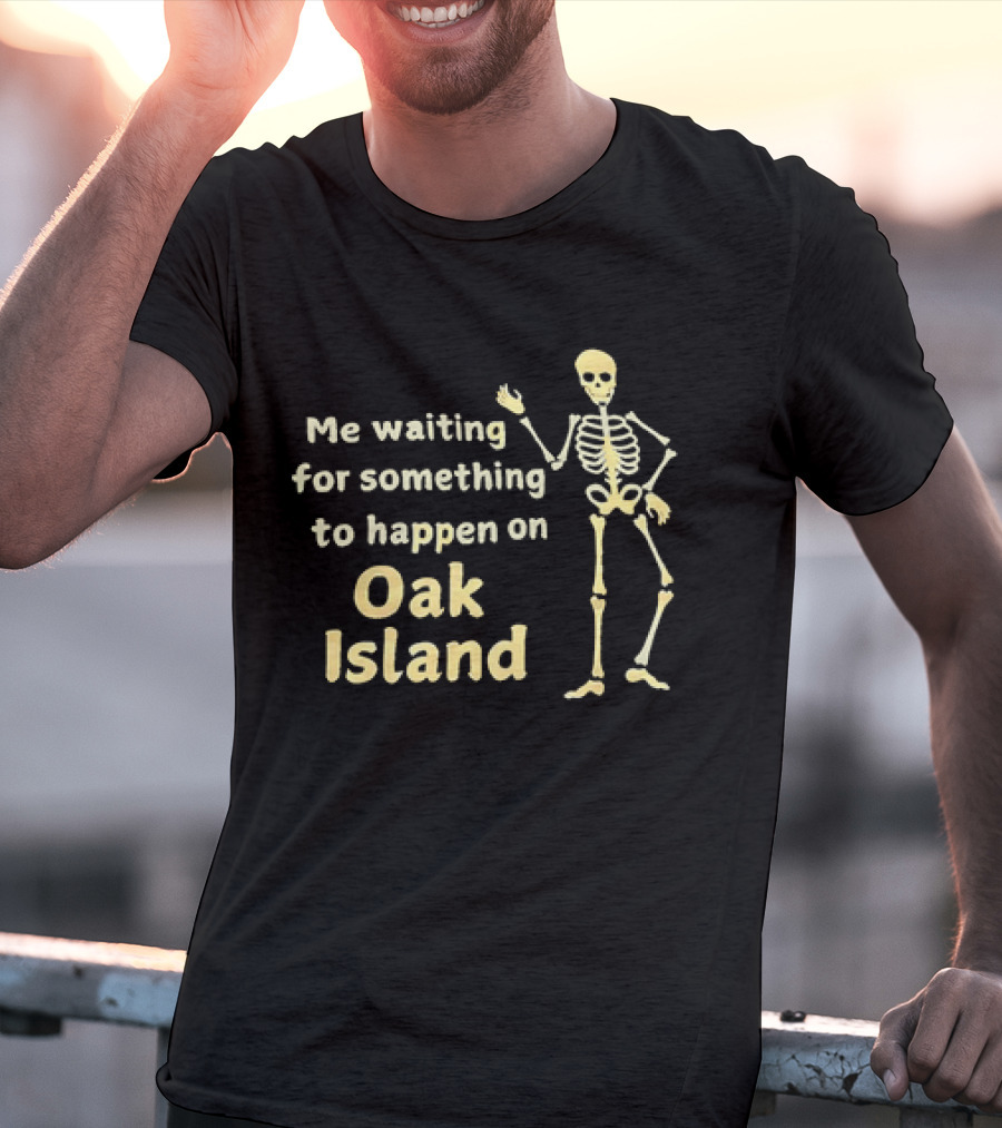Me Waiting For Something To Happen On Oak Island Skeleton T-Shirt