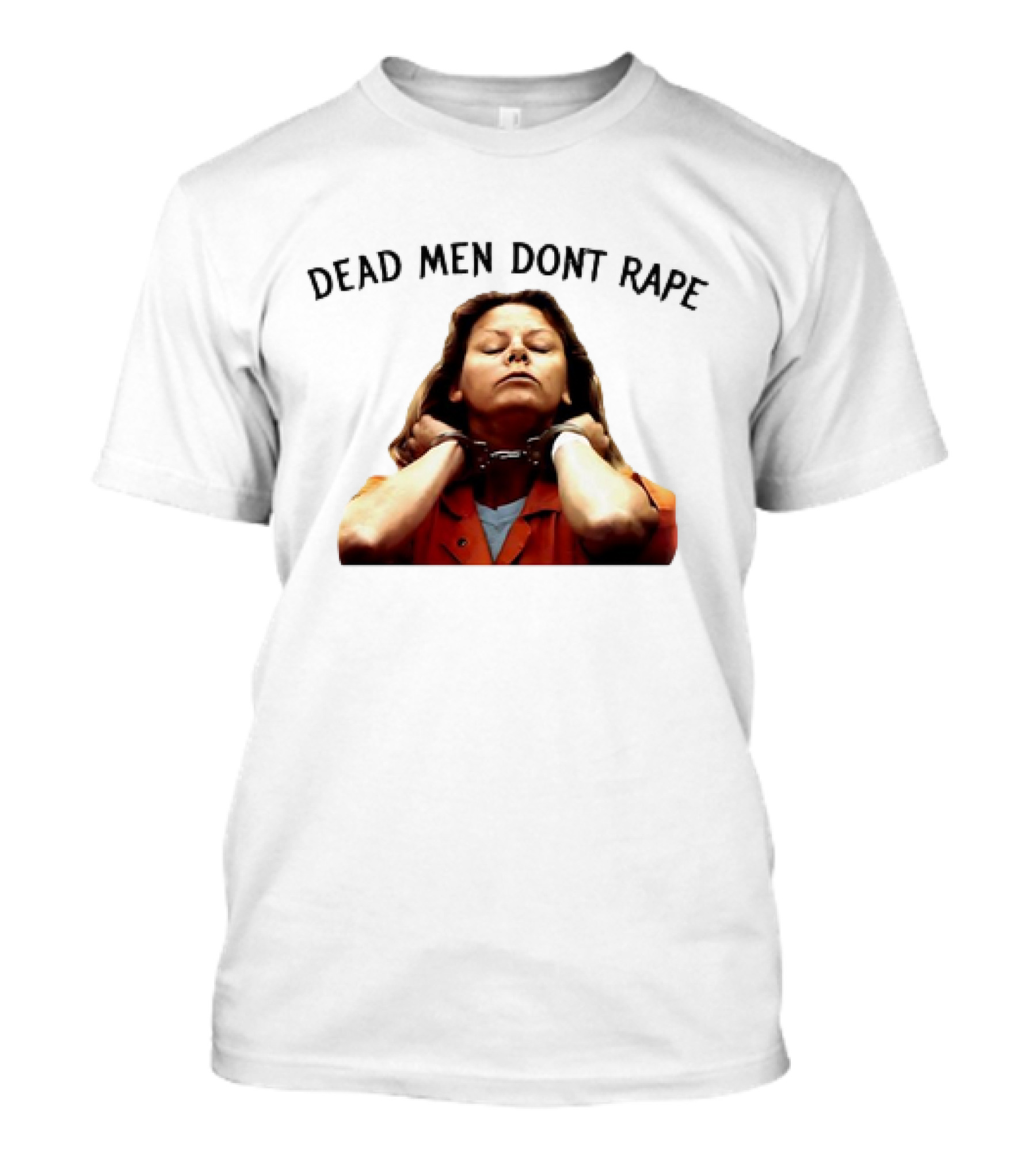 Aileen Wuornos Life And Death Of A Serial Killer Dead Men Don’t Rape T-Shirt