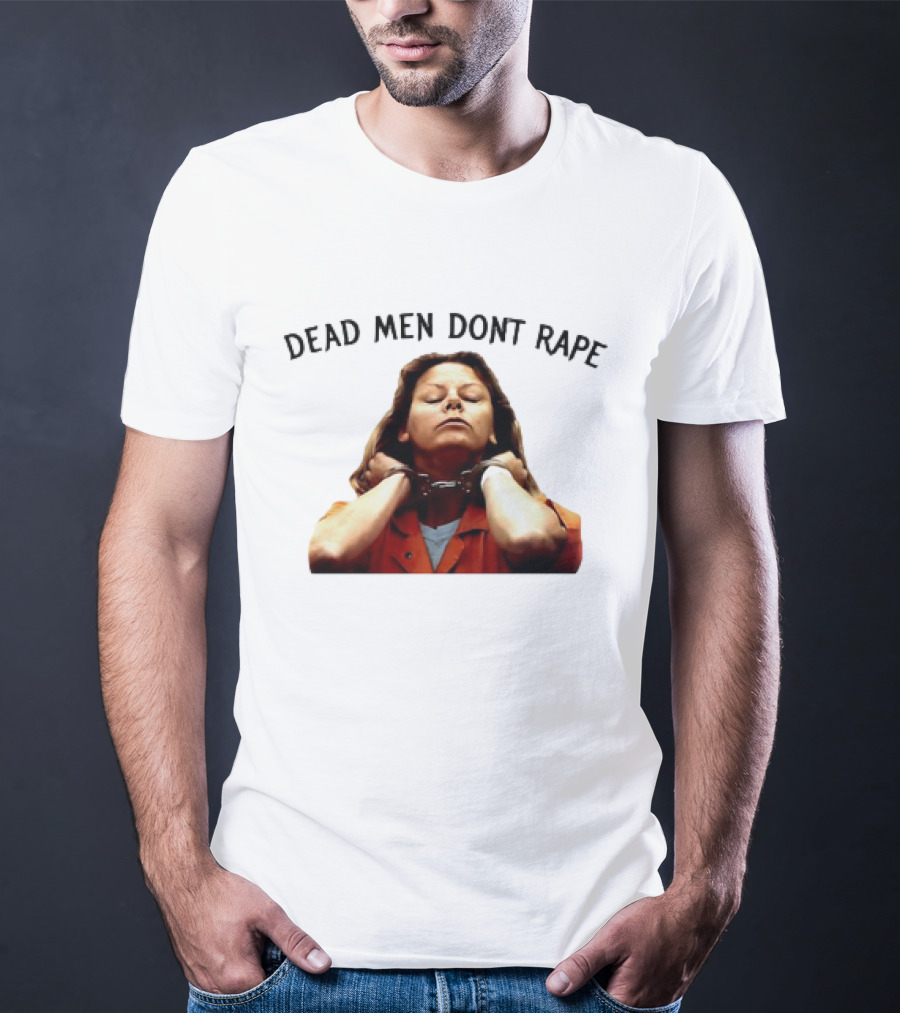 Aileen Wuornos Life And Death Of A Serial Killer Dead Men Don’t Rape T-Shirt