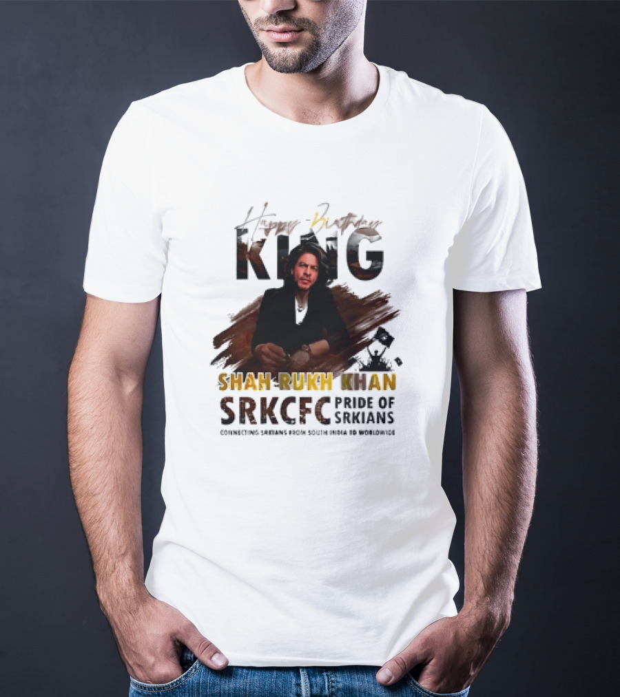 Happy Birthday King Shah Rukh Khan SRKCFC Pride Of SRKians Connecting Sarians From South India BD Worldwide T-Shirt