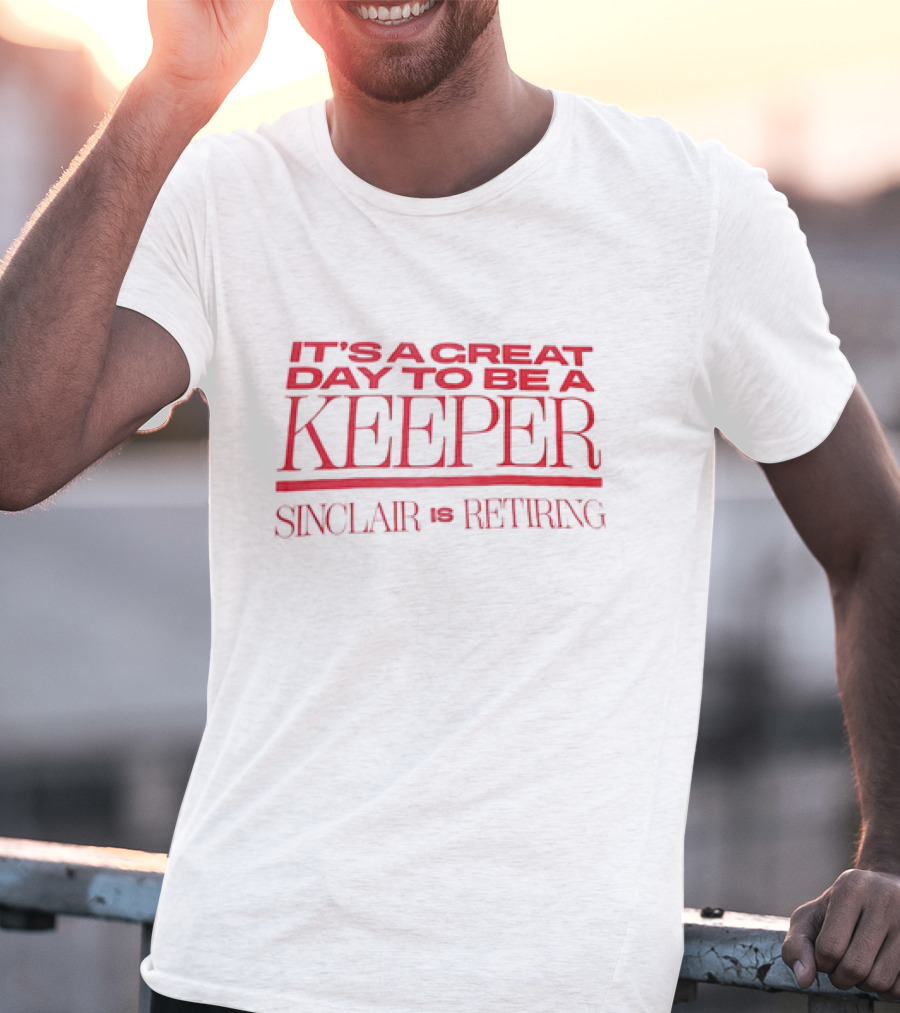 It's A Great Day To Be A Keeper Sinclair Is Retiring T-Shirt