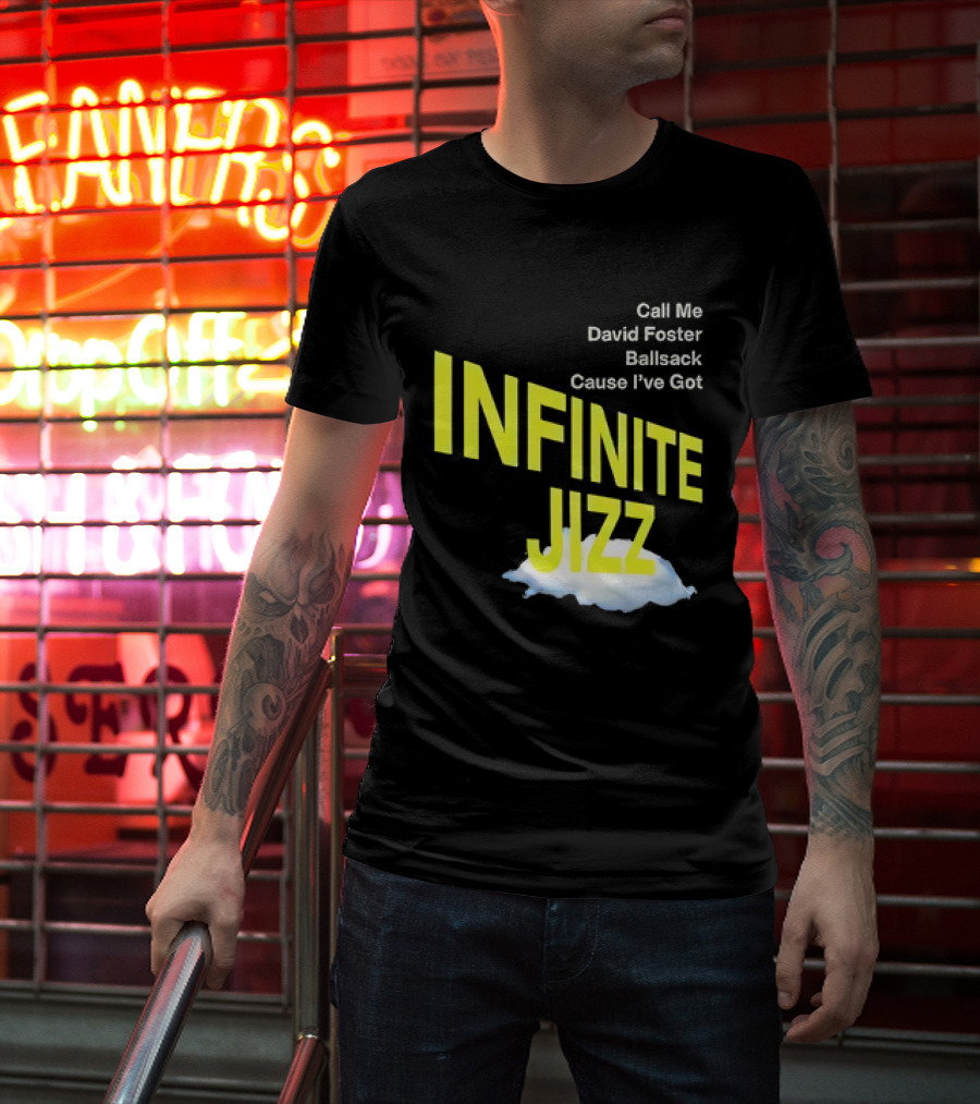 Call Me David Foster Ballsack Cause I've Got Infinite Jizz T-Shirt