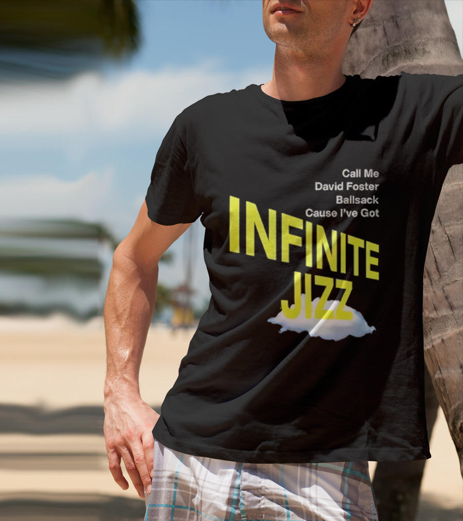 Call Me David Foster Ballsack Cause I've Got Infinite Jizz T-Shirt