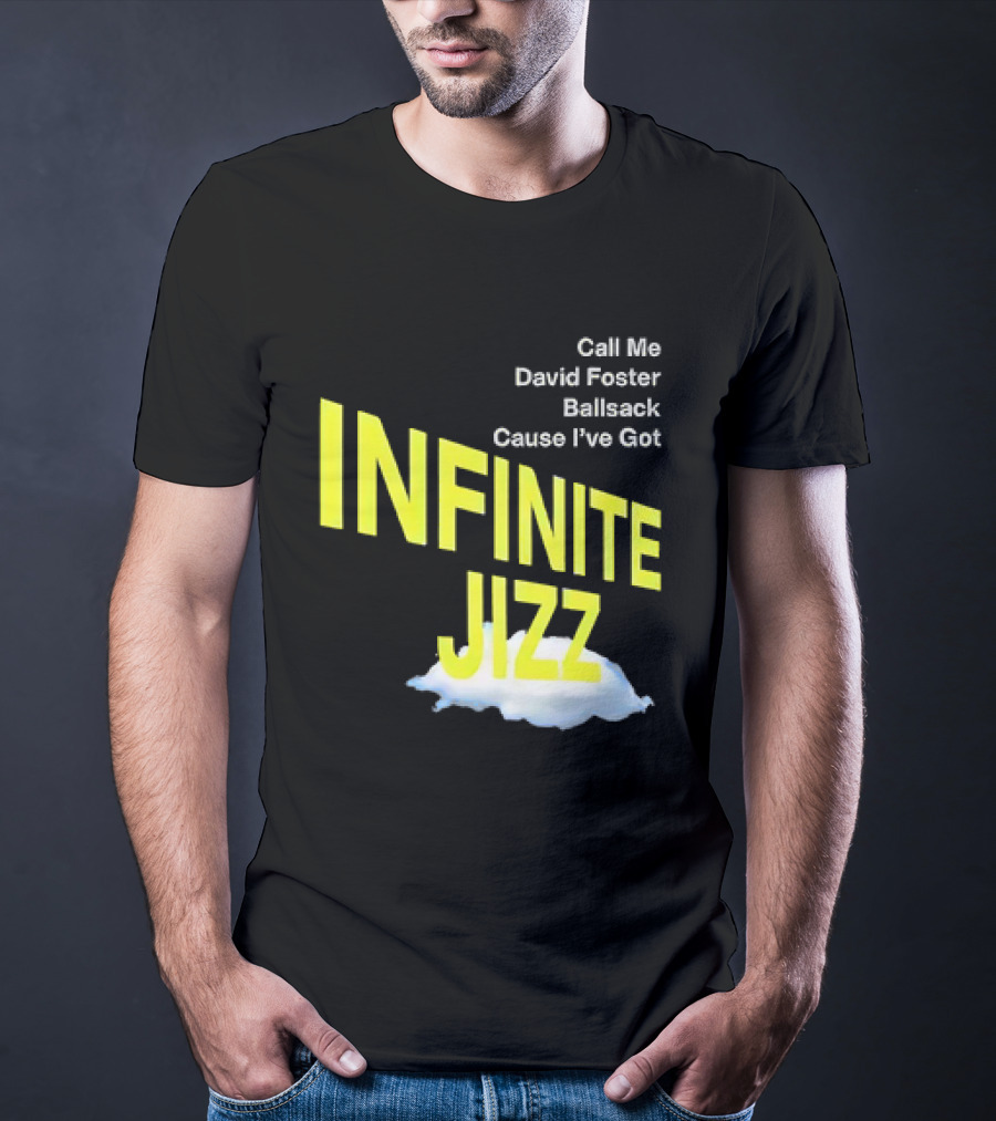 Call Me David Foster Ballsack Cause I've Got Infinite Jizz T-Shirt
