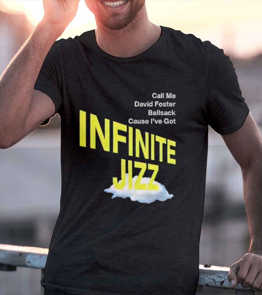 Call Me David Foster Ballsack Cause I've Got Infinite Jizz T-Shirt