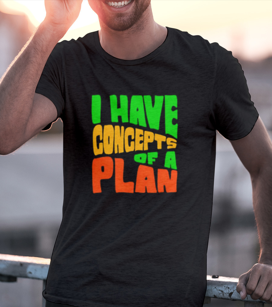 I Have Concepts Of A Plan T-Shirt