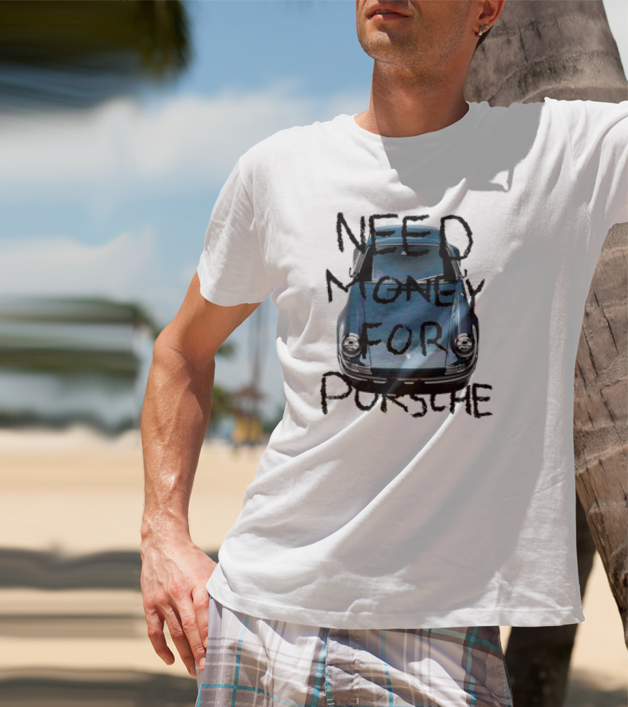 Need Money For Porsche Classic Car Humor T-Shirt