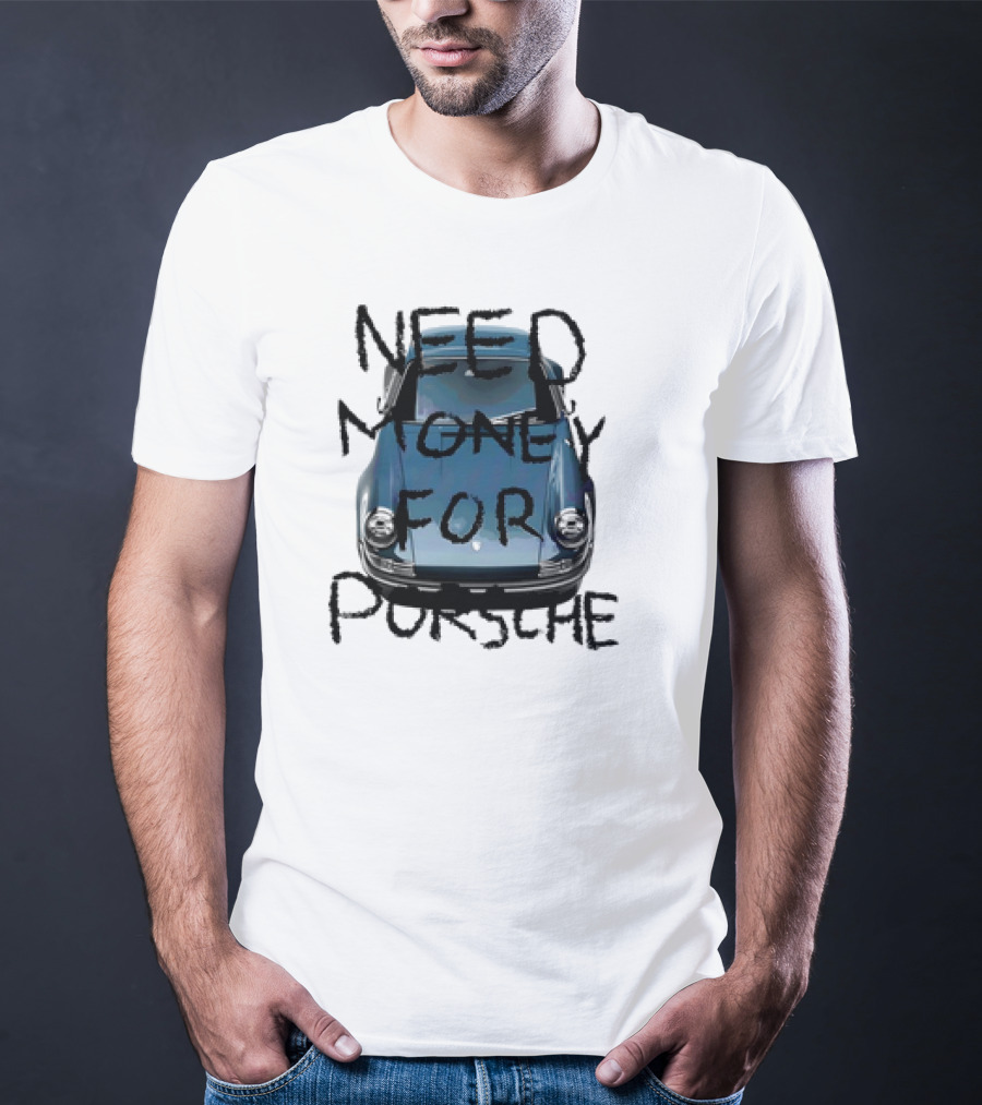 Need Money For Porsche Classic Car Humor T-Shirt