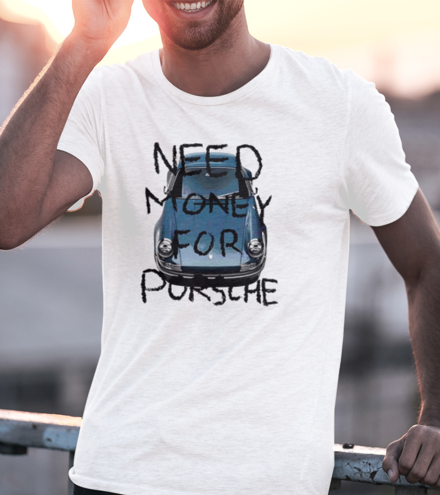 Need Money For Porsche Classic Car Humor T-Shirt