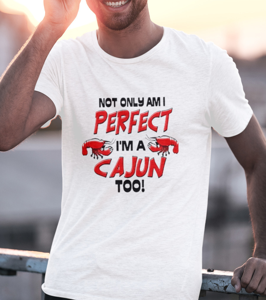 Not Only Am I Perfect I'm A Cajun Too With Crawfish Cartoon T-Shirt