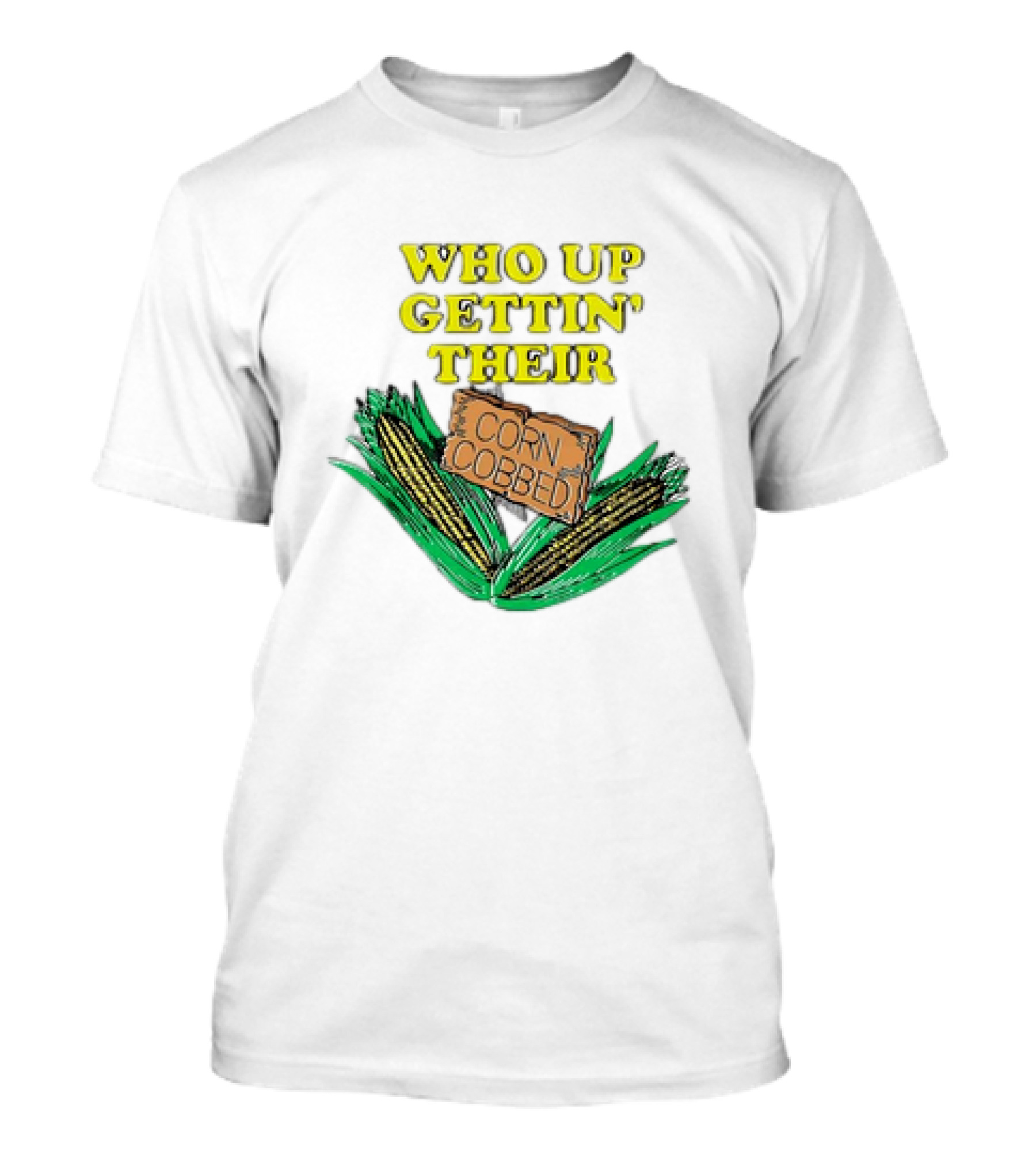 Who Up Gettin’ Their Corn Cobbed Corn T-Shirt