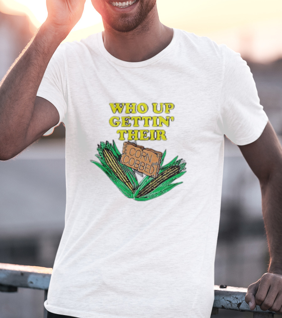 Who Up Gettin’ Their Corn Cobbed Corn T-Shirt