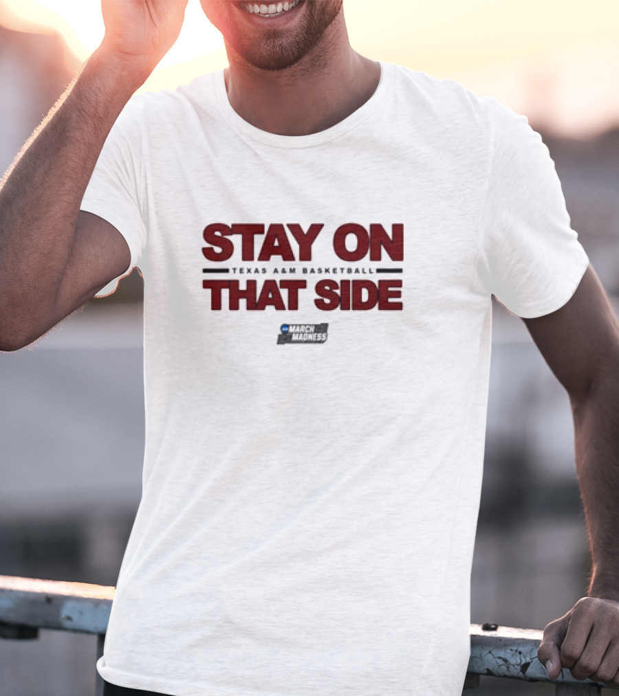 Texas A&M Aggies Basketball Stay On That Side March Madness T-Shirt