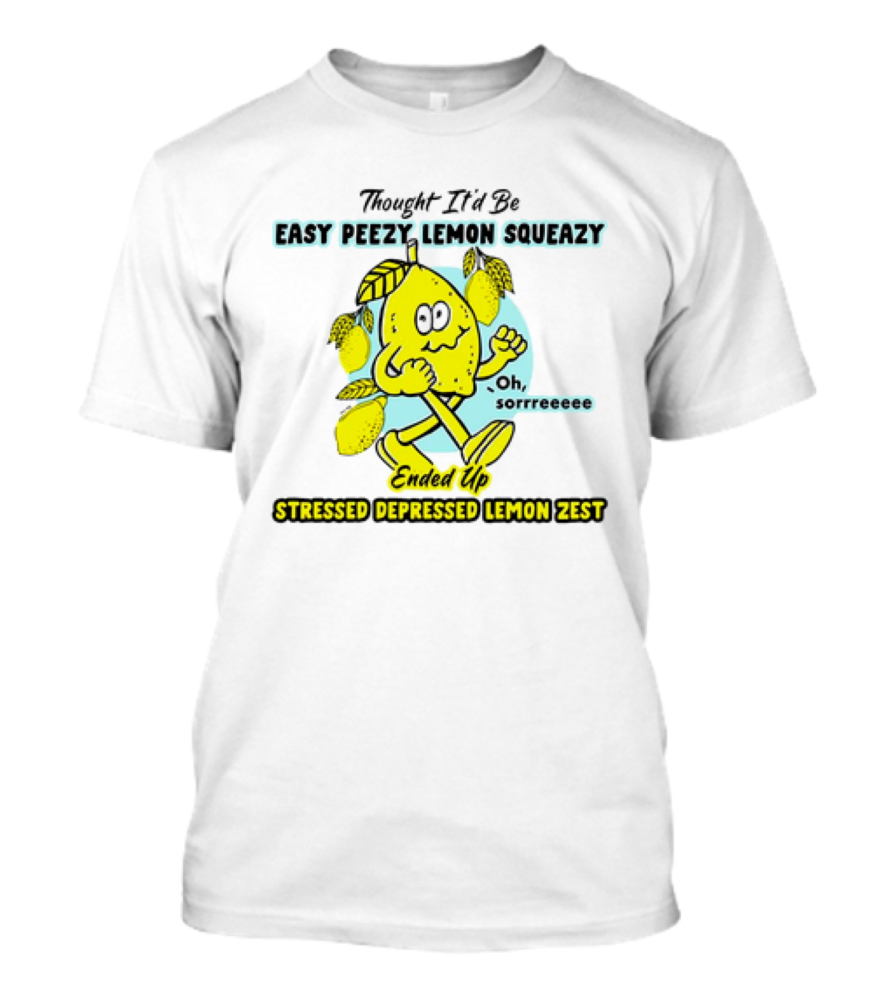 Thought It’d Be Easy Peezy Lemon Squeezy Oh Sorrrreeee Ended Up Stressed Depressed Lemon Zest T-Shirt