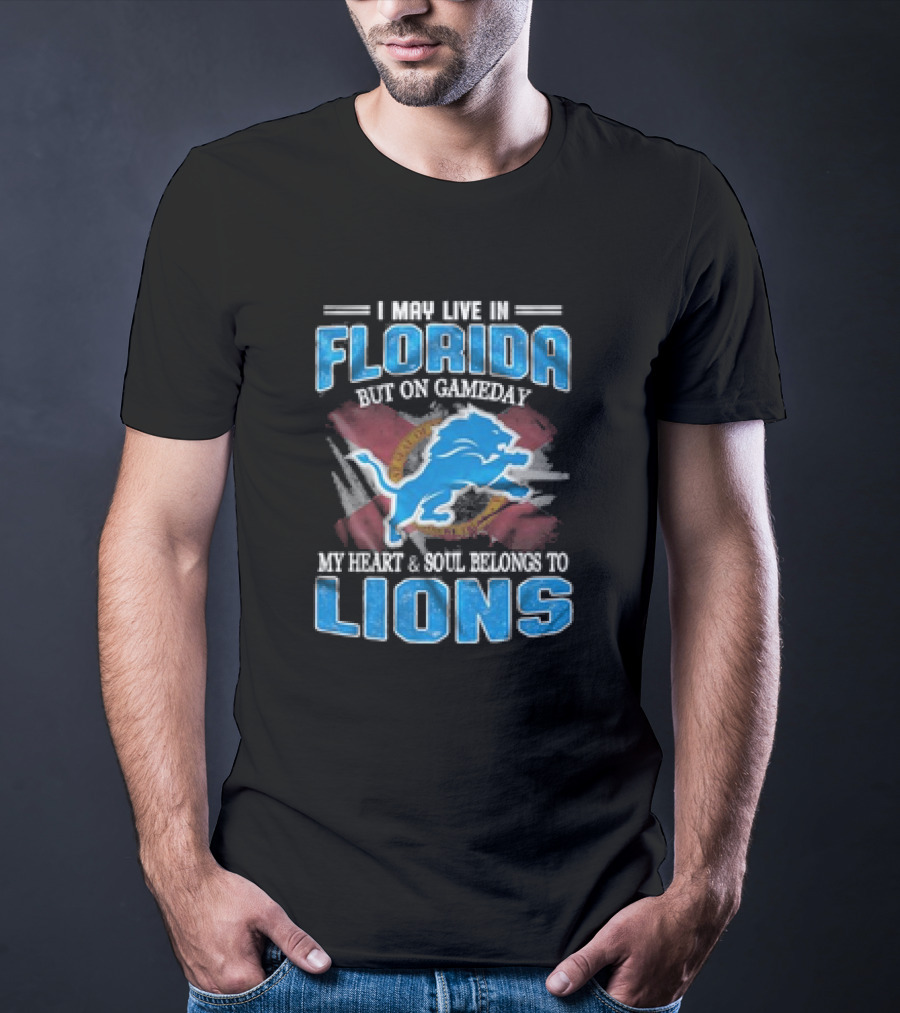 I May Live In Florida But On Gameday My Heart And Soul Belongs To Lions Football T-Shirt