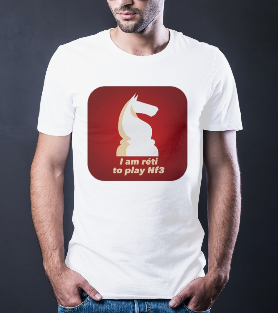 I Am Réti To Play Nf3 Chess Knight Strategy T-Shirt