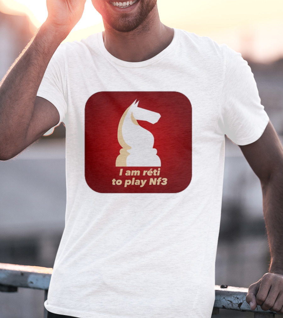 I Am Réti To Play Nf3 Chess Knight Strategy T-Shirt