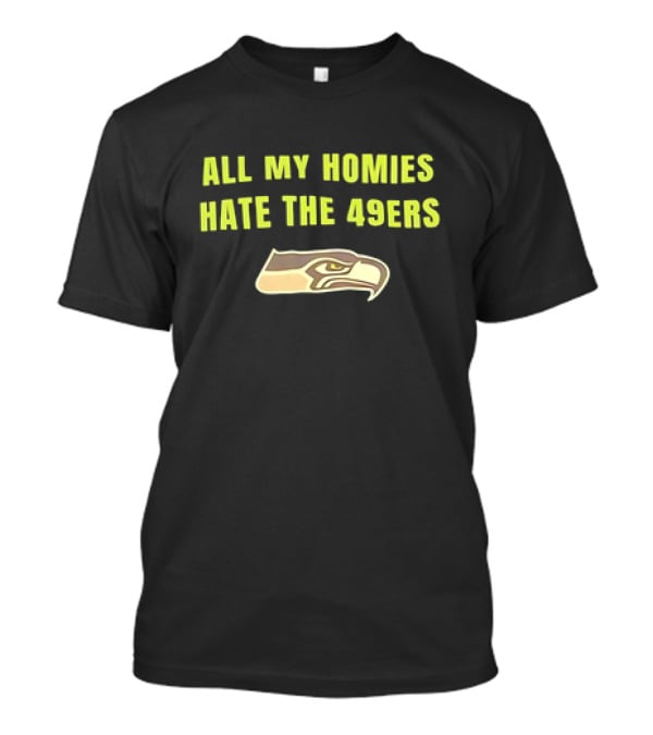 All My Homies Hate The 49ers Seattle Seahawks Rivalry T-Shirt