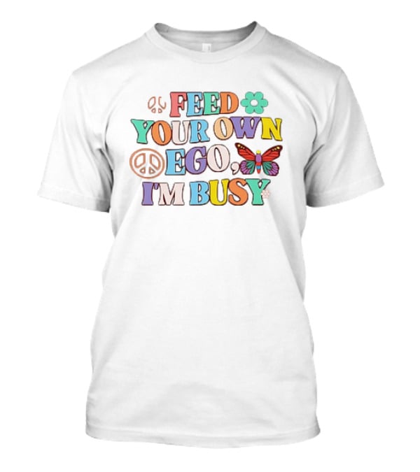 Feed Your Own Ego I'm Busy Peace Flower Butterfly T-Shirt