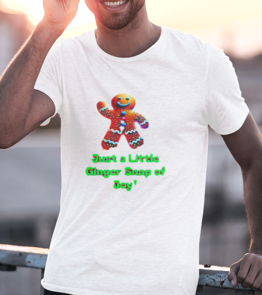 Just A Little Ginger Snap Of Joy Gingerbread Man T-Shirt