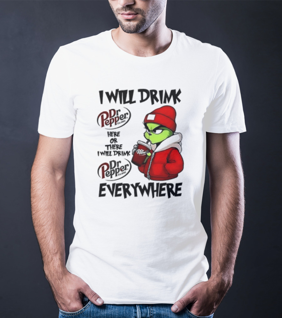I Will Drink Dr Pepper Here Or There Grinch Character Everywhere T-Shirt