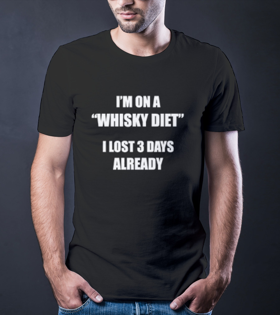 I’m On A Whisky Diet I Lost 3 Days Already T-Shirt