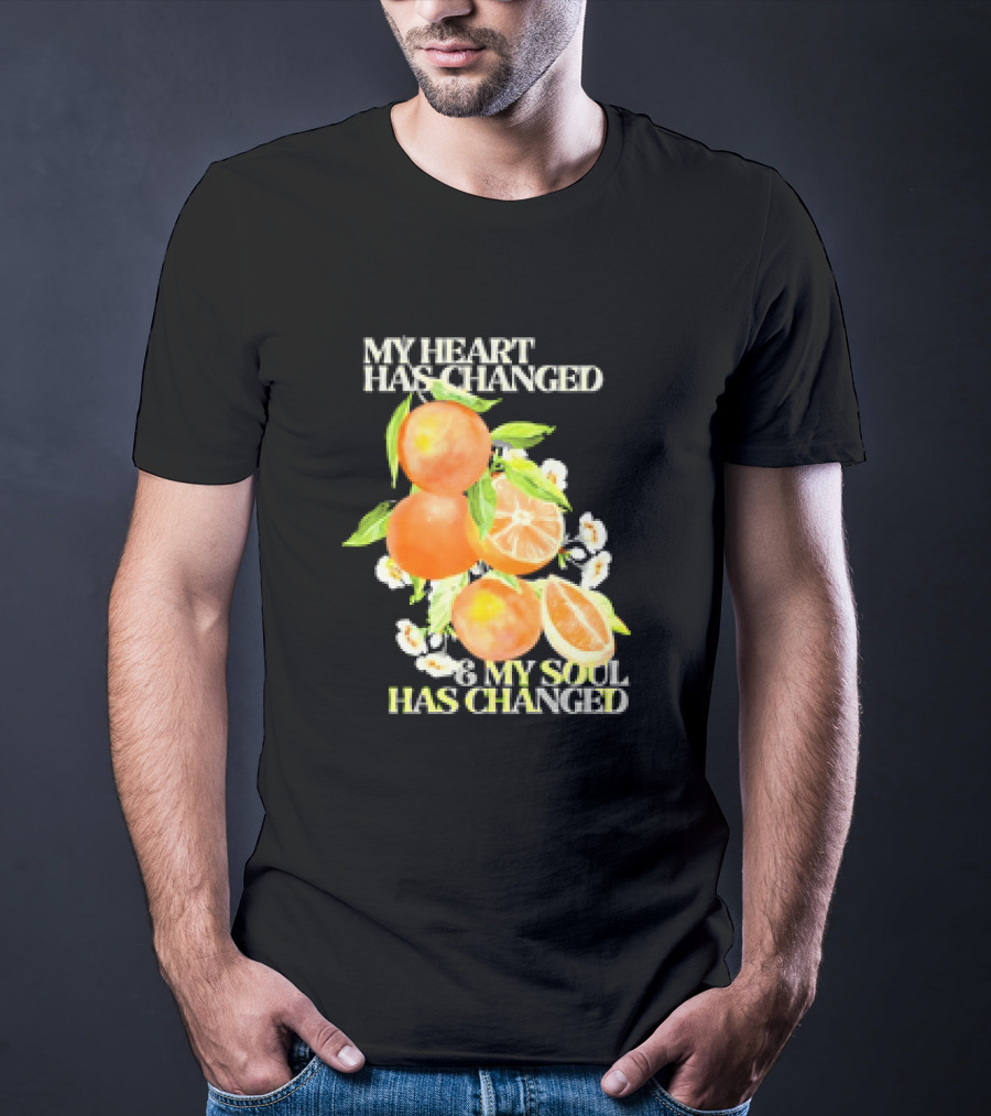 My Heart Has Changed And My Soul Has Changed With Orange Juice T-Shirt