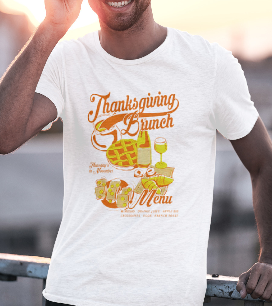 Thanksgiving Brunch Menu Thursday In November Mimosas Orange Juice Apple Pie Croissants Eggs French Toast T-Shirt