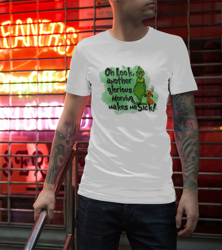 Grinch Oh Look Another Glorious Morning Makes Me Sick With Dog T-Shirt