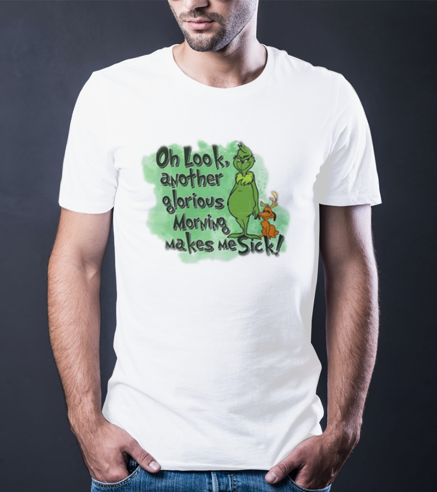 Grinch Oh Look Another Glorious Morning Makes Me Sick With Dog T-Shirt