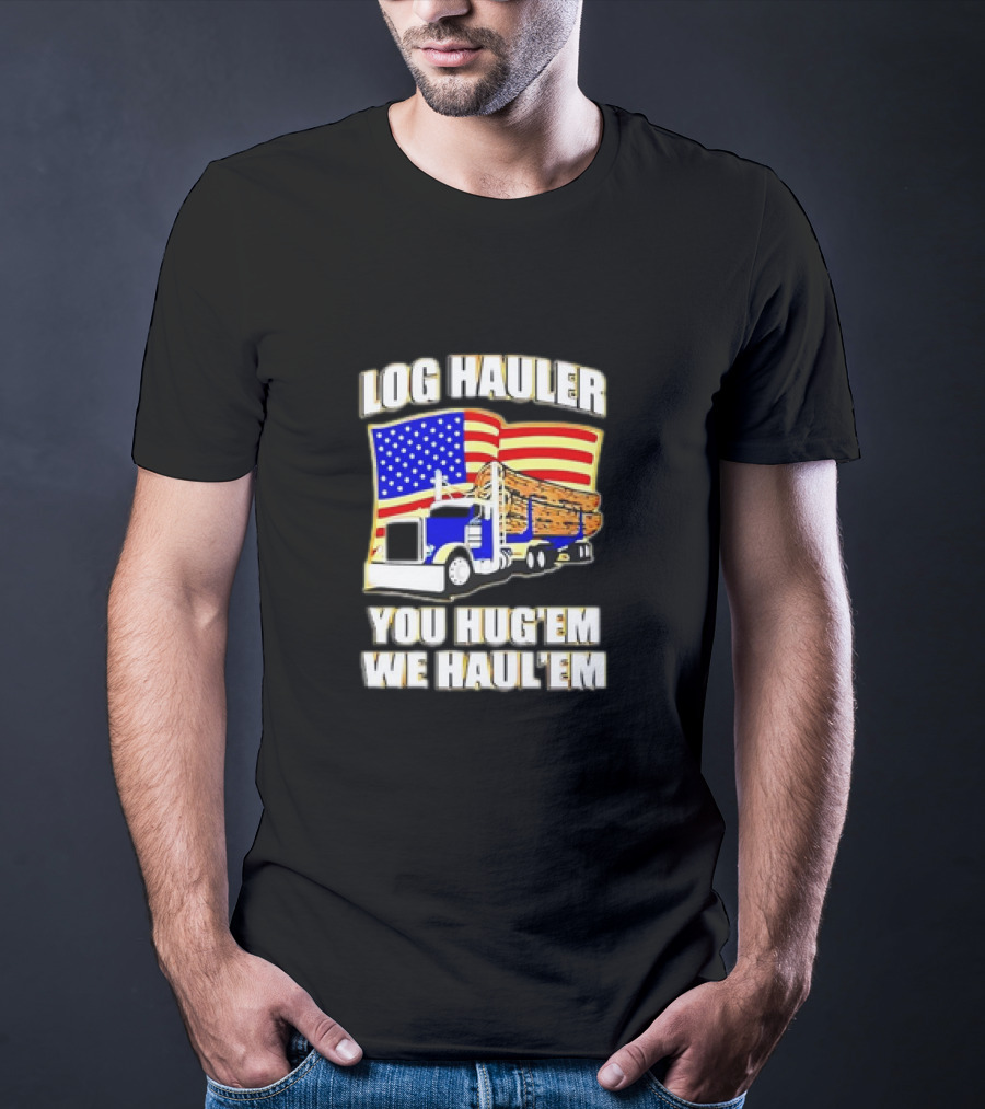 Log Hauler Truck American Flag You Hug’em We Haul’em T-Shirt