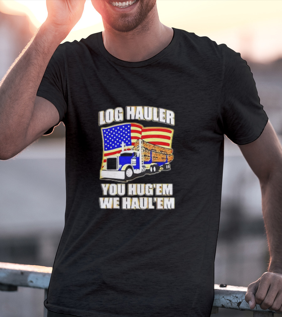 Log Hauler Truck American Flag You Hug’em We Haul’em T-Shirt