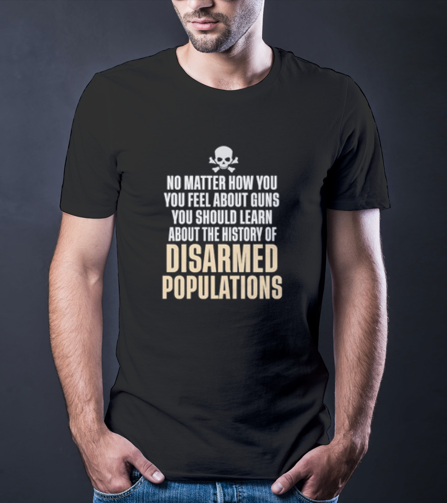 No Matter How You Feel About Guns You Should Learn About The History Of Disarmed Populations Skull T-Shirt