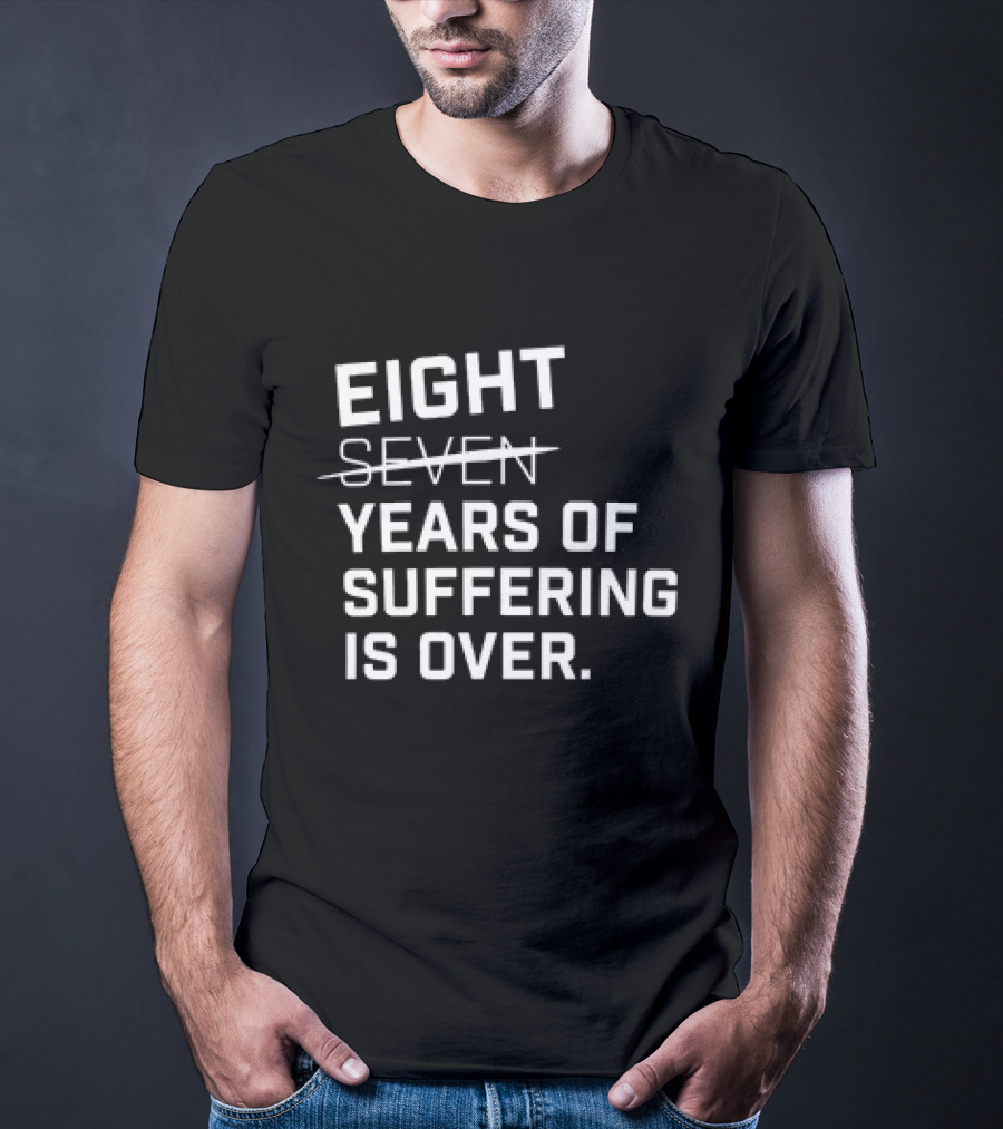 Eight Years Of Suffering Is Over T-Shirt