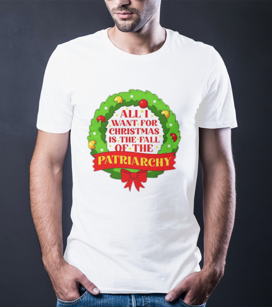 All I Want For Christmas Is The Fall Of The Patriarchy Holiday Wreath T-Shirt