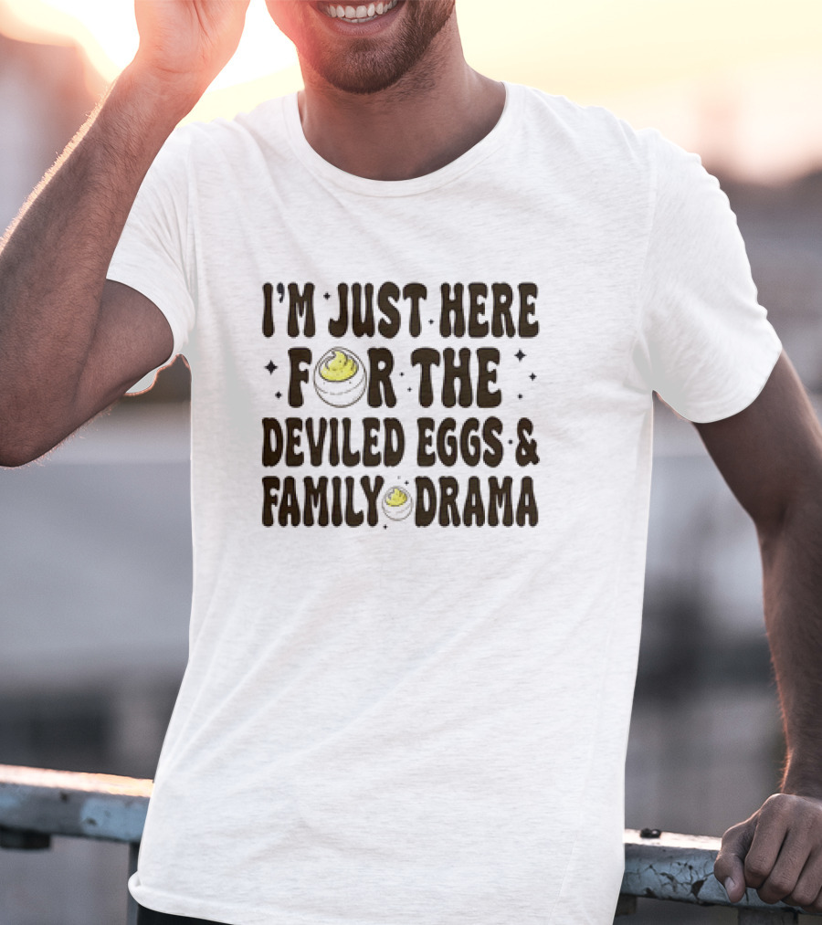 I’m Just Here For The Deviled Eggs And Family Drama T-Shirt