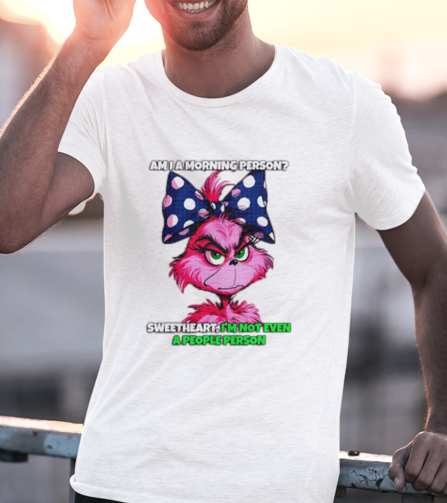 Pink Grinch Am I A Morning Person Sweetheart I’m Not Even A People Person Bow T-Shirt