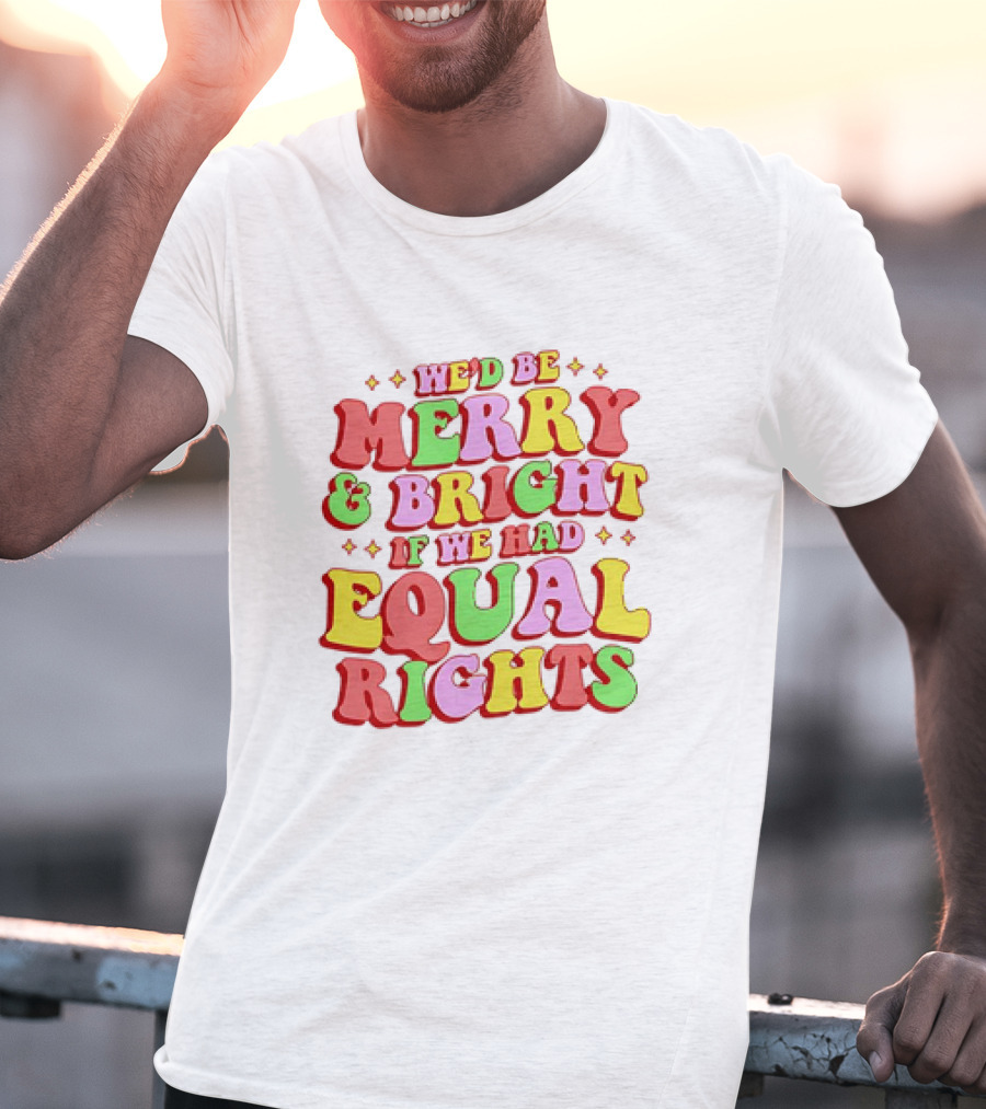 We'd Be Merry And Bright If We Had Equal Rights T-Shirt