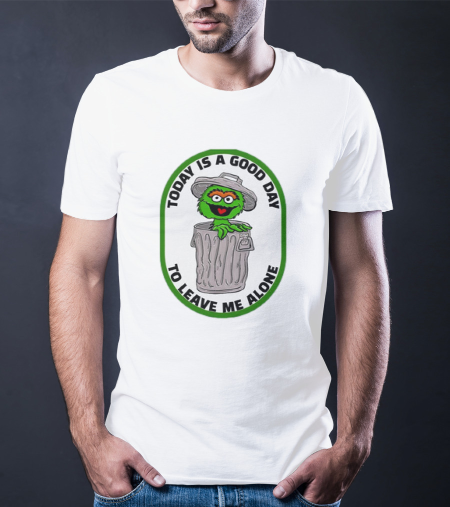 Oscar The Grouch Today Is A Good Day To Leave Me Alone Trash Can T-Shirt