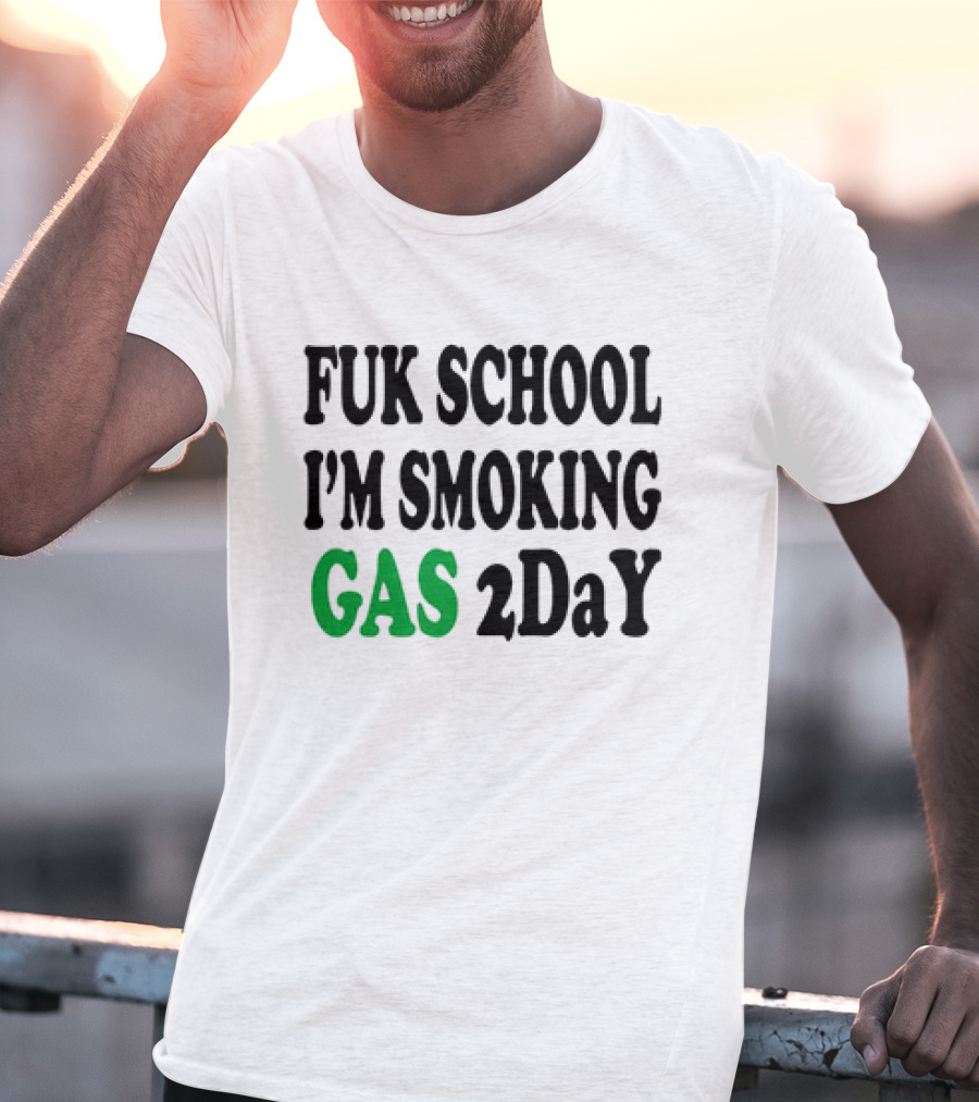 Fuk School I'm Smoking Gas 2DaY T-Shirt