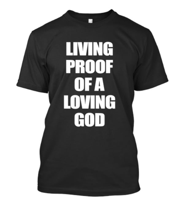 LIVING PROOF OF A LOVING GOD T-Shirt