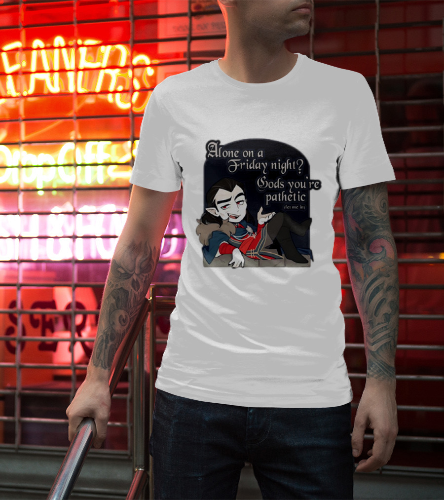 Alone On A Friday Night? Gods You're Pathetic Let Me In Vampire Character With Cloak And Fangs T-Shirt