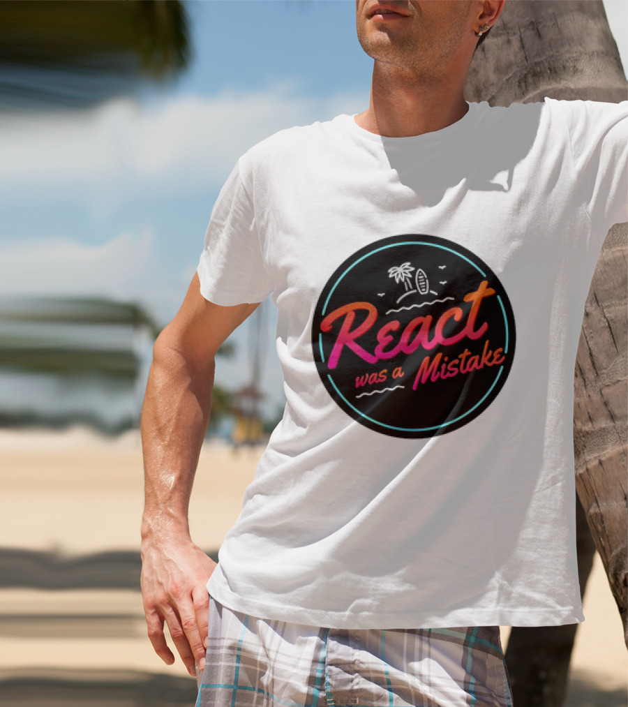React Was A Mistake Tropical Beach T-Shirt