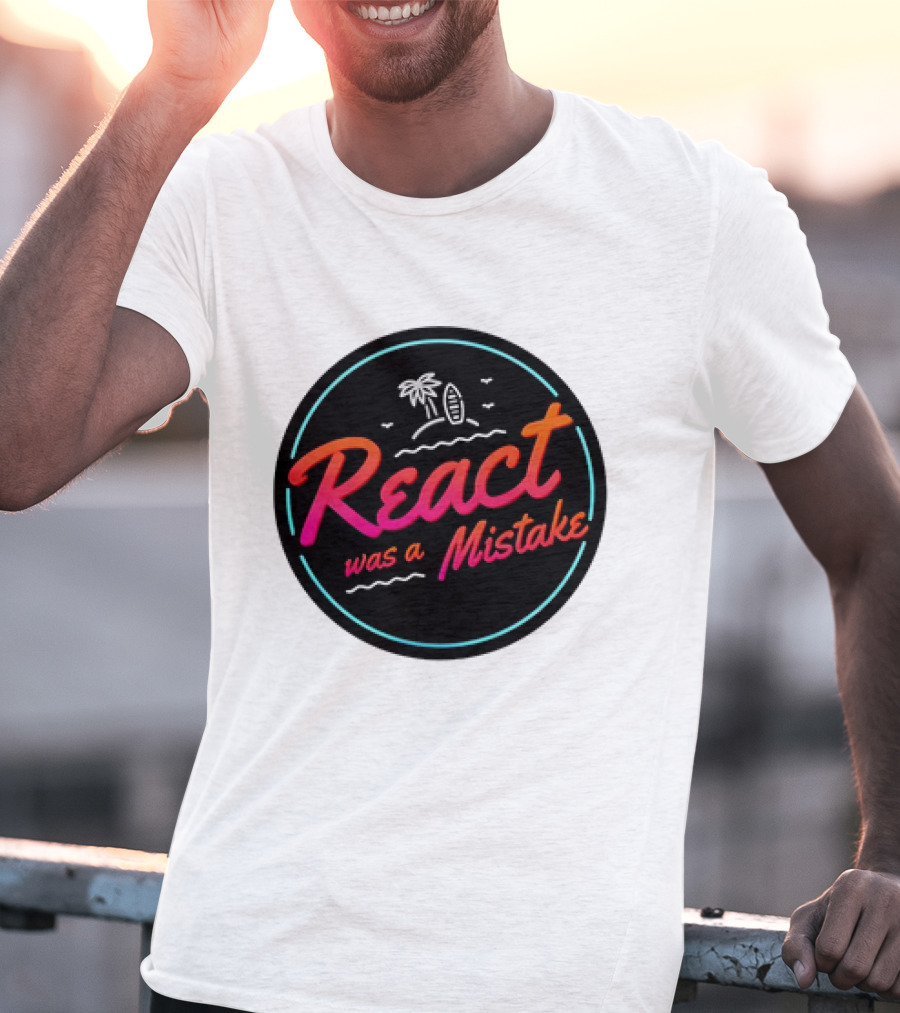 React Was A Mistake Tropical Beach T-Shirt