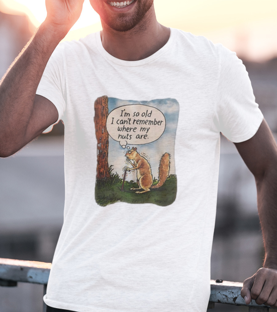 Squirrel I'm So Old I Can't Remember Where My Nuts Are Funny Comic T-Shirt