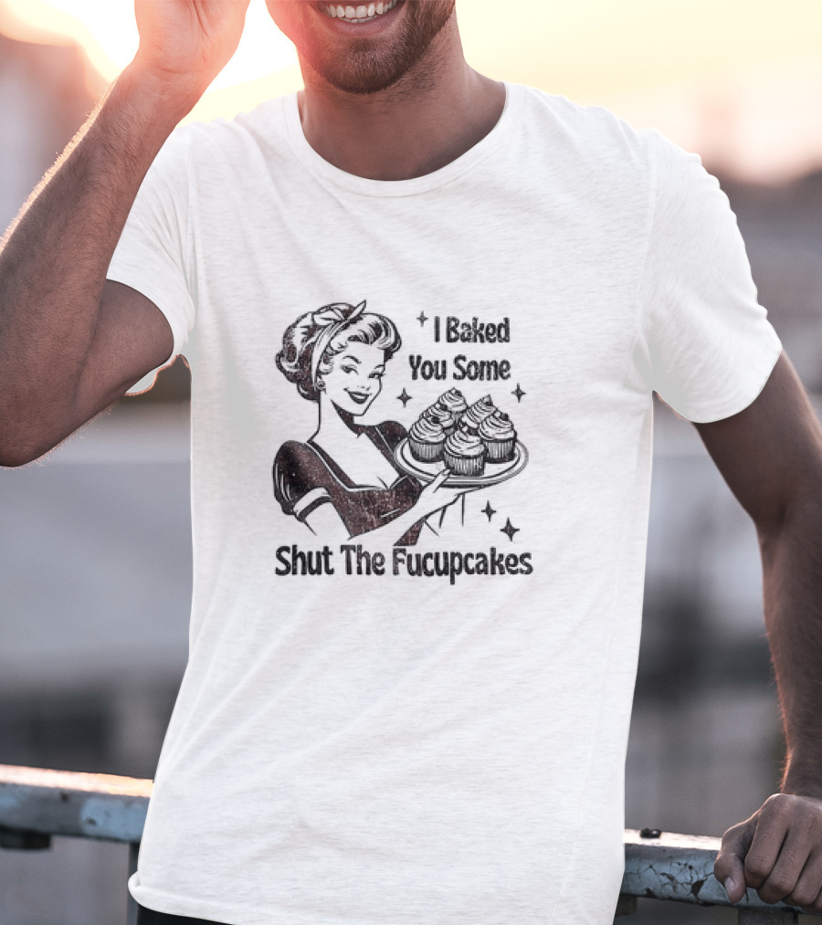 I Baked You Some Shut The Fucupcakes Vintage Retro Style Woman With Cupcakes T-Shirt